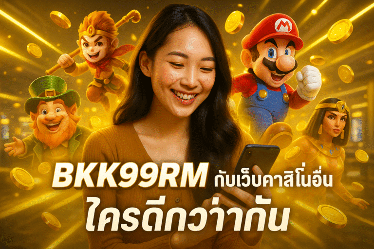 BKK99RM กับเว็บคาสิโนอื่น ใครดีกว่ากัน